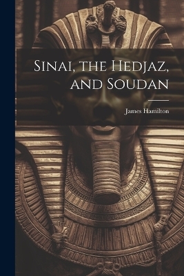 Sinai, the Hedjaz, and Soudan - James Hamilton