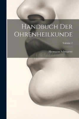 Handbuch Der Ohrenheilkunde; Volume 2 - Hermann Schwartze