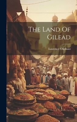 The Land Of Gilead - Laurence Oliphant