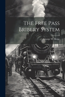 The Free Pass Bribery System - George W Berge