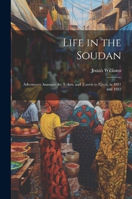 Life in the Soudan - Josiah Williams