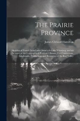 The Prairie Province - James Cleland Hamilton