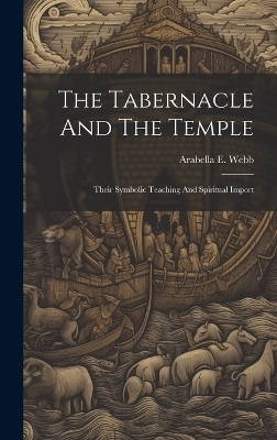 The Tabernacle And The Temple - Arabella E Webb