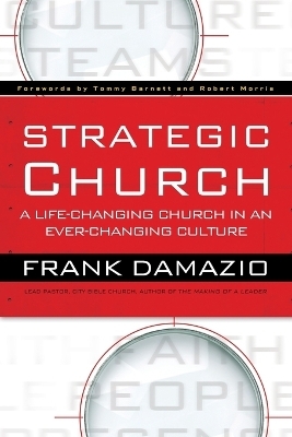 Strategic Church – A Life–Changing Church in an Ever–Changing Culture - Frank Damazio, Tommy Barnett, Robert Morris