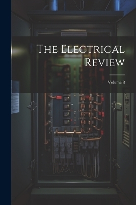 The Electrical Review; Volume 8 -  Anonymous