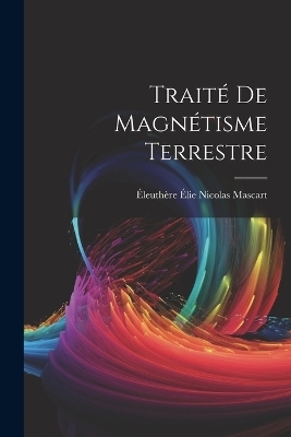 Traité De Magnétisme Terrestre - Éleuthère Élie Nicolas Mascart