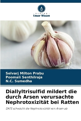 Diallyltrisulfid mildert die durch Arsen verursachte Nephrotoxizität bei Ratten - Selvarj Milton Prabu, Poomali Senthilraja, N C Sumedha