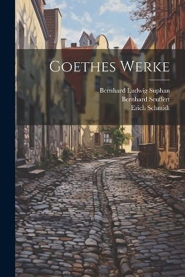 Goethes Werke - Herman Friedrich Grimm, Erich Schmidt, Johann Wolfgang Von Goethe