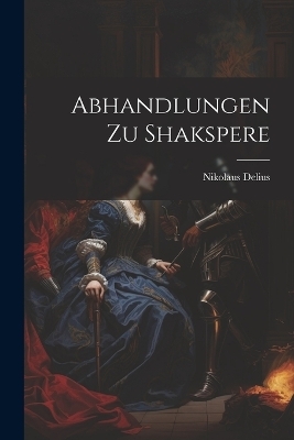 Abhandlungen Zu Shakspere - Nikolaus Delius