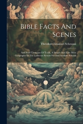 Bible Facts And Scenes - Theodore Emanuel Schmauk