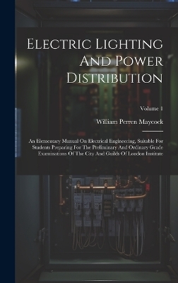 Electric Lighting And Power Distribution - William Perren Maycock