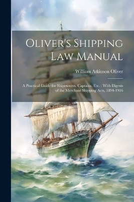 Oliver's Shipping Law Manual - William Atkinson Oliver