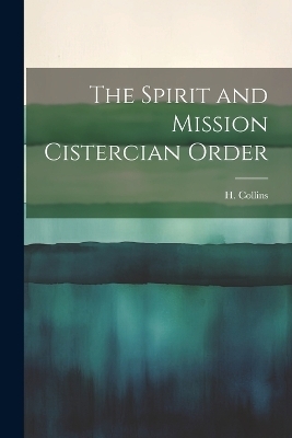 The Spirit and Mission Cistercian Order - H Collins