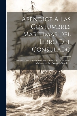 Apendice A Las Costumbres Maritimas Del Libro Del Consulado -  Anonymous