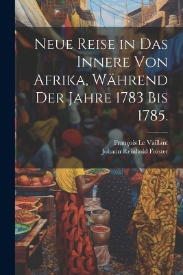 Neue Reise in das Innere von Afrika, während der Jahre 1783 bis 1785. - François le Vaillant