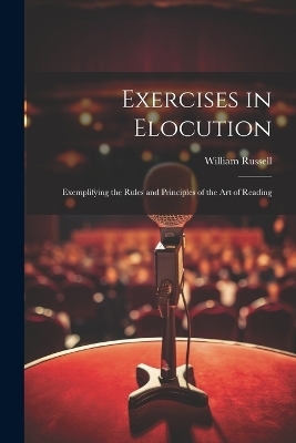 Exercises in Elocution - William Russell