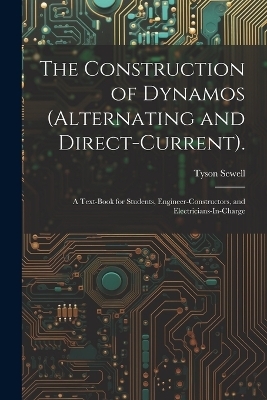 The Construction of Dynamos (Alternating and Direct-Current). - Tyson Sewell