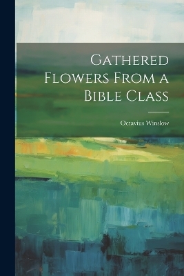 Gathered Flowers From a Bible Class - Octavius Winslow