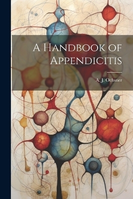 A Handbook of Appendicitis - A J Ochsner