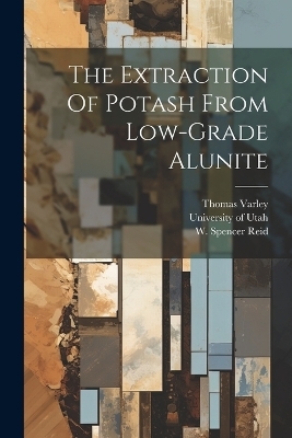 The Extraction Of Potash From Low-grade Alunite - Thomas Varley