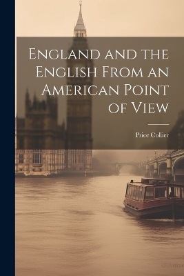 England and the English From an American Point of View - Price Collier