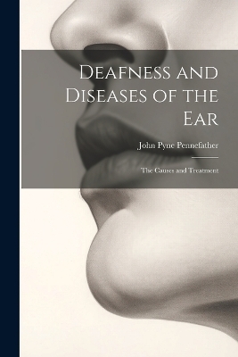 Deafness and Diseases of the Ear - John Pyne Pennefather