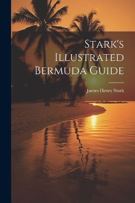 Stark's Illustrated Bermuda Guide - James Henry Stark