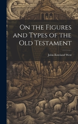 On the Figures and Types of the Old Testament - John Rowland West