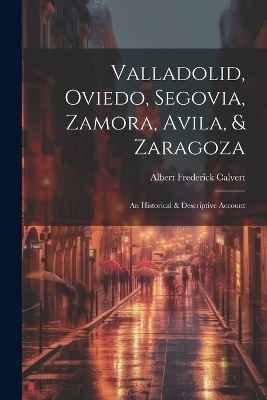 Valladolid, Oviedo, Segovia, Zamora, Avila, & Zaragoza - Albert Frederick Calvert