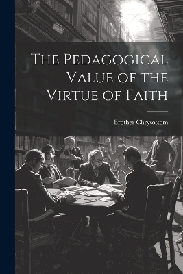 The Pedagogical Value of the Virtue of Faith - Brother Chrysostom