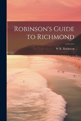 Robinson's Guide to Richmond - W R Robinson