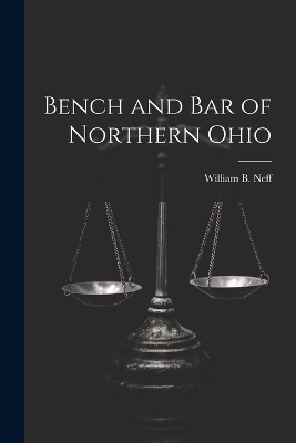 Bench and Bar of Northern Ohio - William B Neff