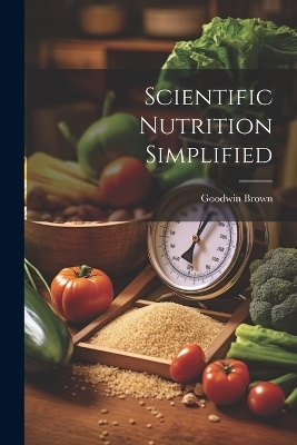 Scientific Nutrition Simplified - Goodwin Brown