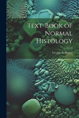 Text-Book of Normal Histology - Piersol George a (George Arthur)