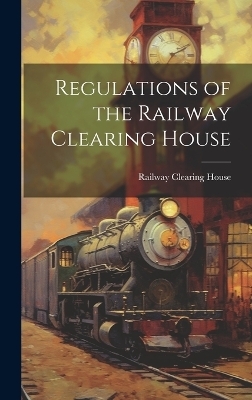 Regulations of the Railway Clearing House - Railway Clearing House