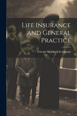 Life Insurance and General Practice - Brockbank Edward Mansfield