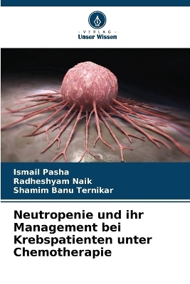 Neutropenie und ihr Management bei Krebspatienten unter Chemotherapie - Ismail Pasha, Radheshyam Naik, Shamim Banu Ternikar