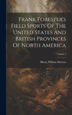 Frank Forester's Field Sports Of The United States And British Provinces Of North America; Volume 2 - Henry William Herbert