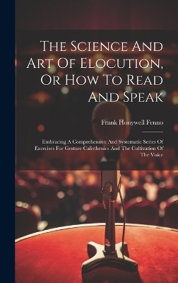 The Science And Art Of Elocution, Or How To Read And Speak - Frank Honywell Fenno