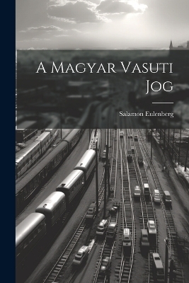 A Magyar Vasuti Jog - Salamon Eulenberg