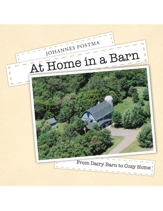 At Home In a Barn: From Dairy Barn to Cozy Home - Postma Johannes Postma