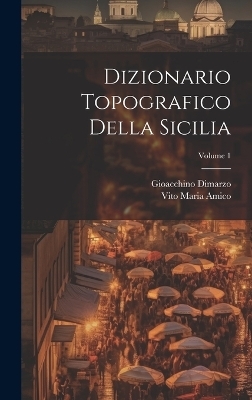 Dizionario Topografico Della Sicilia; Volume 1 - Vito Maria Amico, Gioacchino Dimarzo