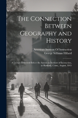 The Connection Between Geography and History - George Stillman Hillard