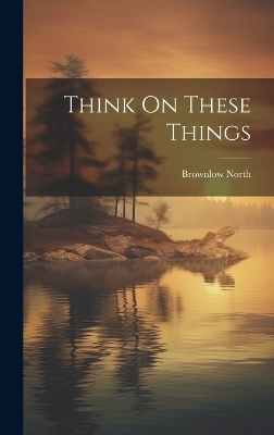 Think On These Things - Brownlow North