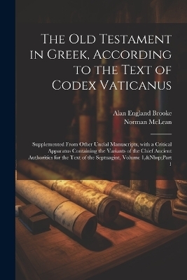 The Old Testament in Greek, According to the Text of Codex Vaticanus - Alan England Brooke, Norman McLean