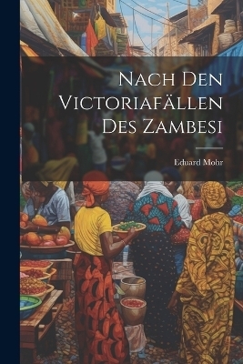 Nach Den Victoriafällen Des Zambesi - Eduard Mohr