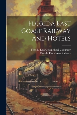 Florida East Coast Railway And Hotels - 