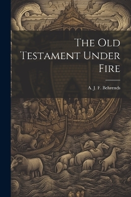 The old Testament Under Fire - A J F Behrends