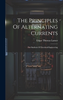 The Principles Of Alternating Currents - Edgar Thomas Larner