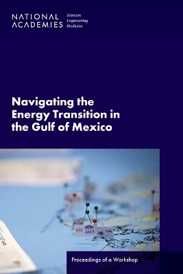 Navigating the Energy Transition in the Gulf of Mexico - Engineering National Academies of Sciences  and Medicine,  Gulf Research Program,  Gulf Offshore Energy Safety Board